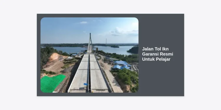 Jalan Tol Ikn Garansi Resmi Untuk Pelajar: Panduan Lengkap Infrastruktur dan Masa Depan Pendidikan