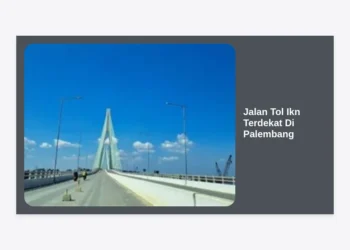 Jalan Tol Ikn Terdekat Di Palembang: Akses, Rute Tercepat, dan Update Pembangunan Terkini