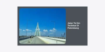 Jalan Tol Ikn Terdekat Di Palembang: Akses, Rute Tercepat, dan Update Pembangunan Terkini