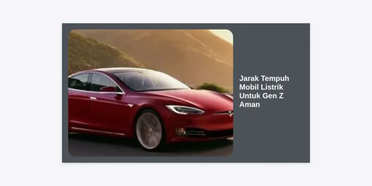 Jarak Tempuh Mobil Listrik Untuk Gen Z Aman: Panduan Lengkap dan Tips Anti-Cemas