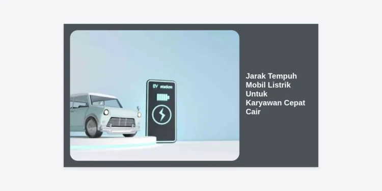 Jarak Tempuh Mobil Listrik Untuk Karyawan Cepat Cair: Panduan Lengkap dan Strategi Insentif 2024