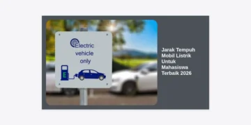 Jarak Tempuh Mobil Listrik Untuk Mahasiswa Terbaik 2026: Panduan Lengkap dan Tips Memilih