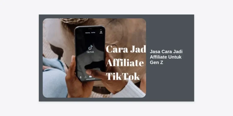 Jasa Cara Jadi Affiliate Untuk Gen Z: Panduan Lengkap Menghasilkan Uang dari Social Media