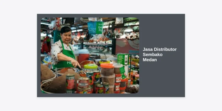 Jasa Distributor Sembako Medan: Solusi Terlengkap Stok Sembako Murah untuk Bisnis Anda