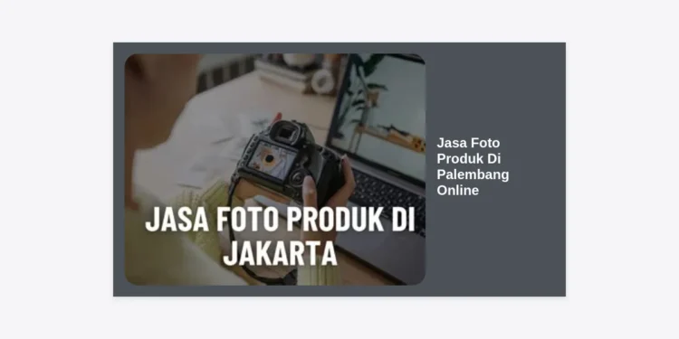 Jasa Foto Produk Di Palembang Online: Solusi Visual Profesional untuk Melejitkan Penjualan Anda