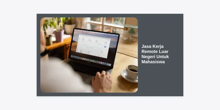 Jasa Kerja Remote Luar Negeri Untuk Mahasiswa: Panduan Lengkap Raih Gaji Dollar