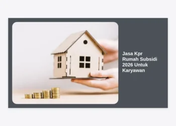 Jasa KPR Rumah Subsidi 2026 Untuk Karyawan: Panduan Lengkap & Syarat Terbaru
