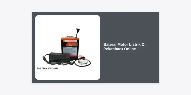 Jual Baterai Motor Listrik Di Pekanbaru Online: Panduan Lengkap & Tips Memilih