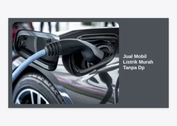 Jual Mobil Listrik Murah Tanpa DP: Daftar Pilihan Terjangkau & Tips Kredit 2024