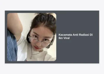 Kacamata Anti Radiasi di IKN Viral: Rahasia Lindungi Mata di Ibu Kota Baru yang Canggih