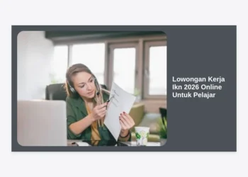 Lowongan Kerja IKN 2026 Online Untuk Pelajar: Panduan Sukses Karir Digital di Ibu Kota Nusantara