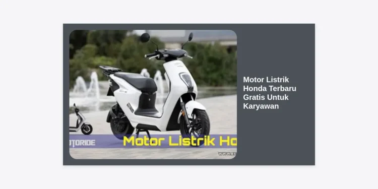 Motor Listrik Honda Terbaru Gratis Untuk Karyawan: Panduan Strategis dan Cara Mendapatkannya