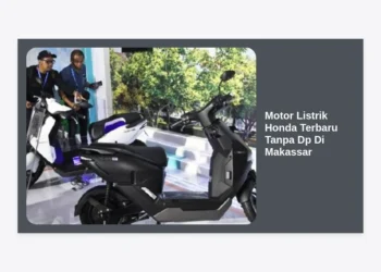Motor Listrik Honda Terbaru Tanpa DP di Makassar: Promo, Harga & Kredit 2024