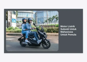 Motor Listrik Subsidi Untuk Mahasiswa Untuk Pemula: Panduan Lengkap 2024