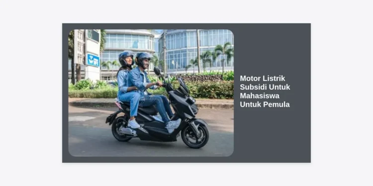 Motor Listrik Subsidi Untuk Mahasiswa Untuk Pemula: Panduan Lengkap 2024