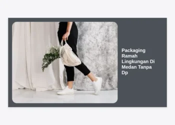 Packaging Ramah Lingkungan Di Medan Tanpa Dp: Tren Bisnis Berkelanjutan 2024