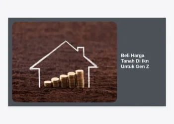 Panduan Lengkap Beli Harga Tanah di IKN untuk Gen Z: Investasi Masa Depan Mulai Sekarang
