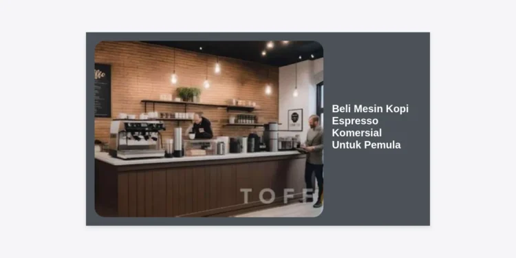 Panduan Lengkap Beli Mesin Kopi Espresso Komersial Untuk Pemula: Pilihan Terbaik & Tips Bisnis