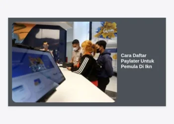 Panduan Lengkap Cara Daftar Paylater Untuk Pemula Di Ikn: Praktis & Cepat