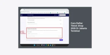 Panduan Lengkap Cara Daftar Tiktok Shop 2026 Di Jakarta Terdekat Bagi Pemula