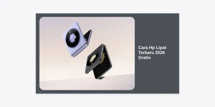 Panduan Lengkap Cara Hp Lipat Terbaru 2026 Gratis: Tips Terperinci dan Strategi Resmi