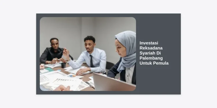 Panduan Lengkap Investasi Reksadana Syariah di Palembang untuk Pemula: Aman, Halal, & Menguntungkan!