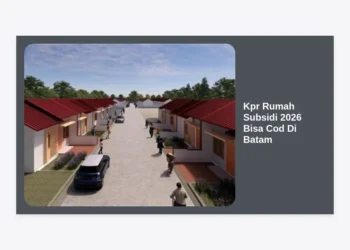 Panduan Lengkap KPR Rumah Subsidi 2026 Bisa Cod Di Batam: Syarat, Lokasi, dan Tips Pembayaran