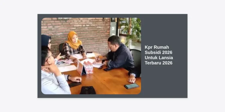 Panduan Lengkap Kpr Rumah Subsidi 2026 Untuk Lansia Terbaru 2026: Syarat, Prosedur, dan Alur Pendaftaran