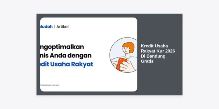 Panduan Lengkap Kredit Usaha Rakyat KUR 2026 Di Bandung Gratis: Syarat, Cara Daftar, dan Tips Lolos