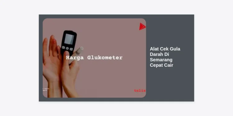 Panduan Lengkap Membeli Alat Cek Gula Darah Di Semarang Cepat Cair dan Akurat
