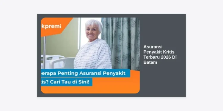 Panduan Lengkap Memilih Asuransi Penyakit Kritis Terbaru 2026 Di Batam untuk Perlindungan Finansial Maksimal