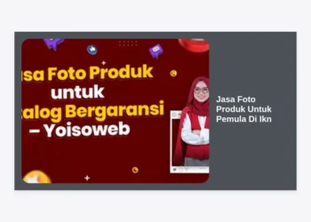 Panduan Lengkap Memilih Jasa Foto Produk Untuk Pemula Di IKN: Tingkatkan Penjualan Bisnis Anda