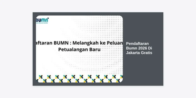 Panduan Lengkap Pendaftaran BUMN 2026 Di Jakarta Gratis: Syarat, Jadwal, dan Strategi Lulus