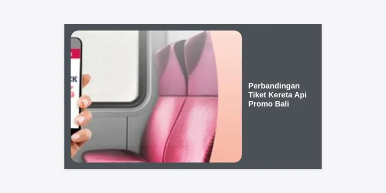 Panduan Lengkap Perbandingan Tiket Kereta Api Promo Bali: Temukan Harga Termurah dan Tips Perjalanan Nyaman