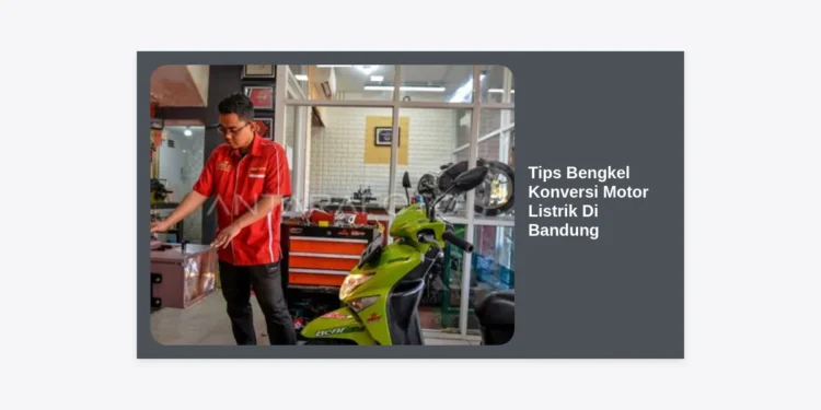 Panduan Lengkap & Tips Bengkel Konversi Motor Listrik di Bandung: Hemat, Aman, dan Bergaransi