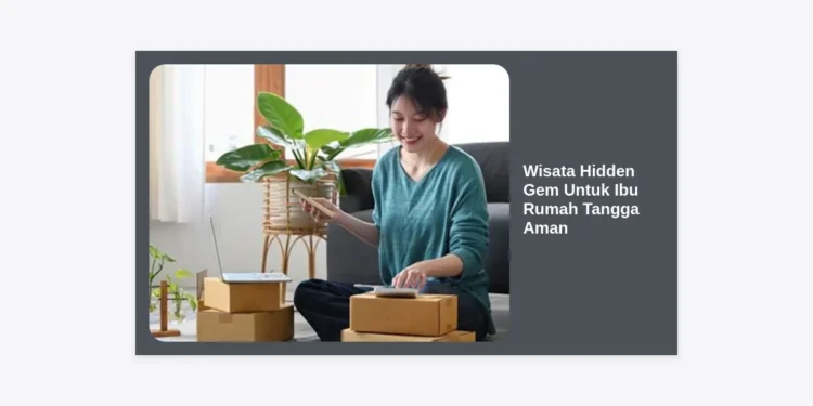 Panduan Lengkap Wisata Hidden Gem Untuk Ibu Rumah Tangga Aman: Tips Me-Time Berkualitas