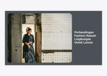 Perbandingan Fashion Ramah Lingkungan Untuk Lansia: Panduan Lengkap Gaya Hidup Berkelanjutan di Usia Emas