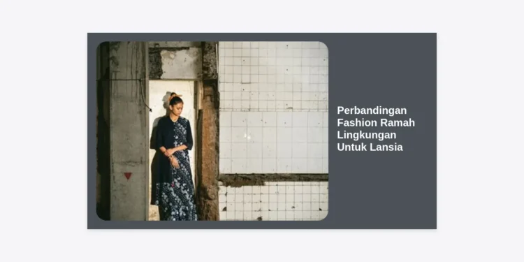 Perbandingan Fashion Ramah Lingkungan Untuk Lansia: Panduan Lengkap Gaya Hidup Berkelanjutan di Usia Emas