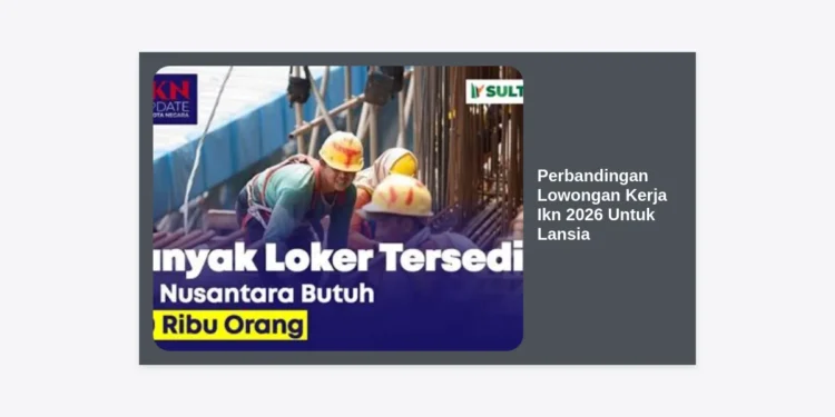 Perbandingan Lowongan Kerja IKN 2026 Untuk Lansia: Panduan Lengkap Sektor & Gaji