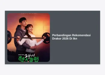 Perbandingan Rekomendasi Drakor 2026 Di Ikn: Panduan Lengkap Hiburan Digital di Ibu Kota Baru
