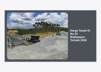 Prediksi Harga Tanah di IKN di Balikpapan Terbaik 2026: Strategi Investasi Properti Masa Depan