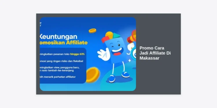 Promo Cara Jadi Affiliate Di Makassar: Panduan Lengkap Cuan di Internet 2024