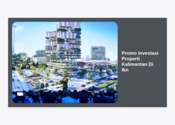 Promo Investasi Properti Kalimantan Di Ikn: Raih Keuntungan Maksimal di Jantung Ibu Kota Baru