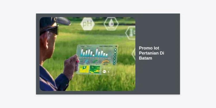 Promo Iot Pertanian Di Batam: Revolusi Smart Farming Terjangkau untuk Hasil Panen Maksimal