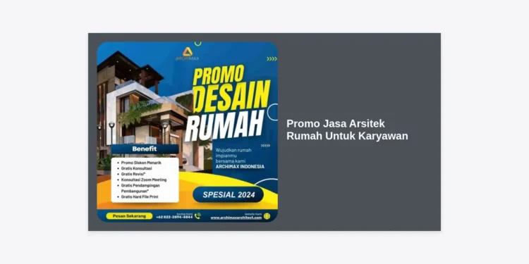 Promo Jasa Arsitek Rumah Untuk Karyawan: Solusi Bangun Hunian Impian dengan Budget Terjangkau