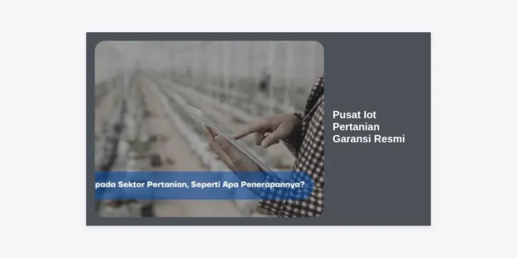 Pusat IoT Pertanian Garansi Resmi: Solusi Modern untuk Hasil Tani Melimpah