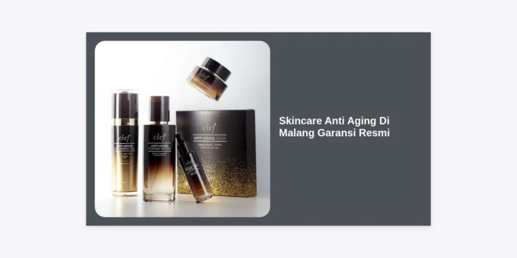 Rahasia Awet Muda: Panduan Lengkap Memilih Skincare Anti Aging Di Malang Garansi Resmi