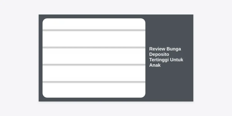 Review Bunga Deposito Tertinggi Untuk Anak: Pilihan Terbaik Masa Depan Buah Hati