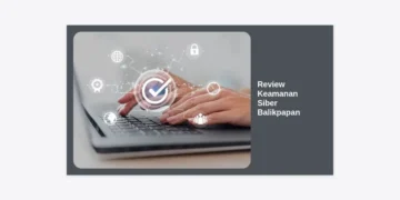 Review Keamanan Siber Balikpapan 2024: Panduan Strategis Melindungi Aset Digital di Gerbang IKN