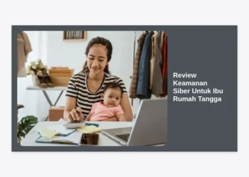 Review Keamanan Siber Untuk Ibu Rumah Tangga: Panduan Terlengkap Lindungi Keluarga di Era Digital